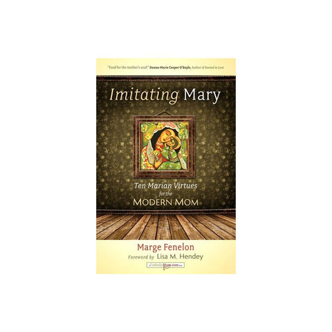Imitating Mary: Ten Marian Virtues for the Modern Mom