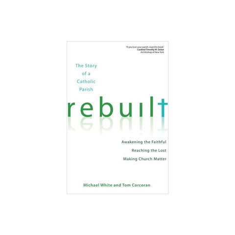 Rebuilt: Awakening the Faithful, Reaching the Lost, and Making Church Matter the Story of a Catholic Parish
