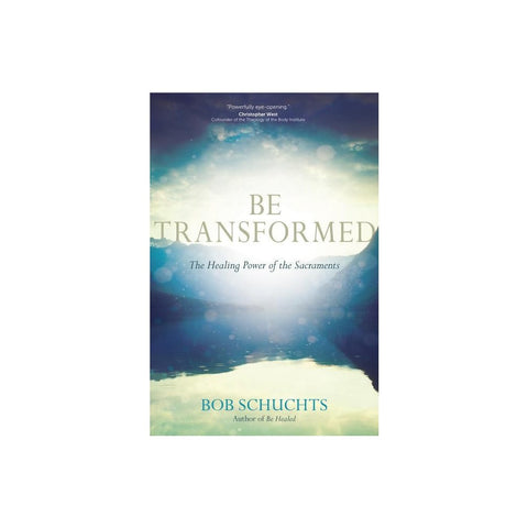 Be Transformed: The Healing Power of the Sacraments