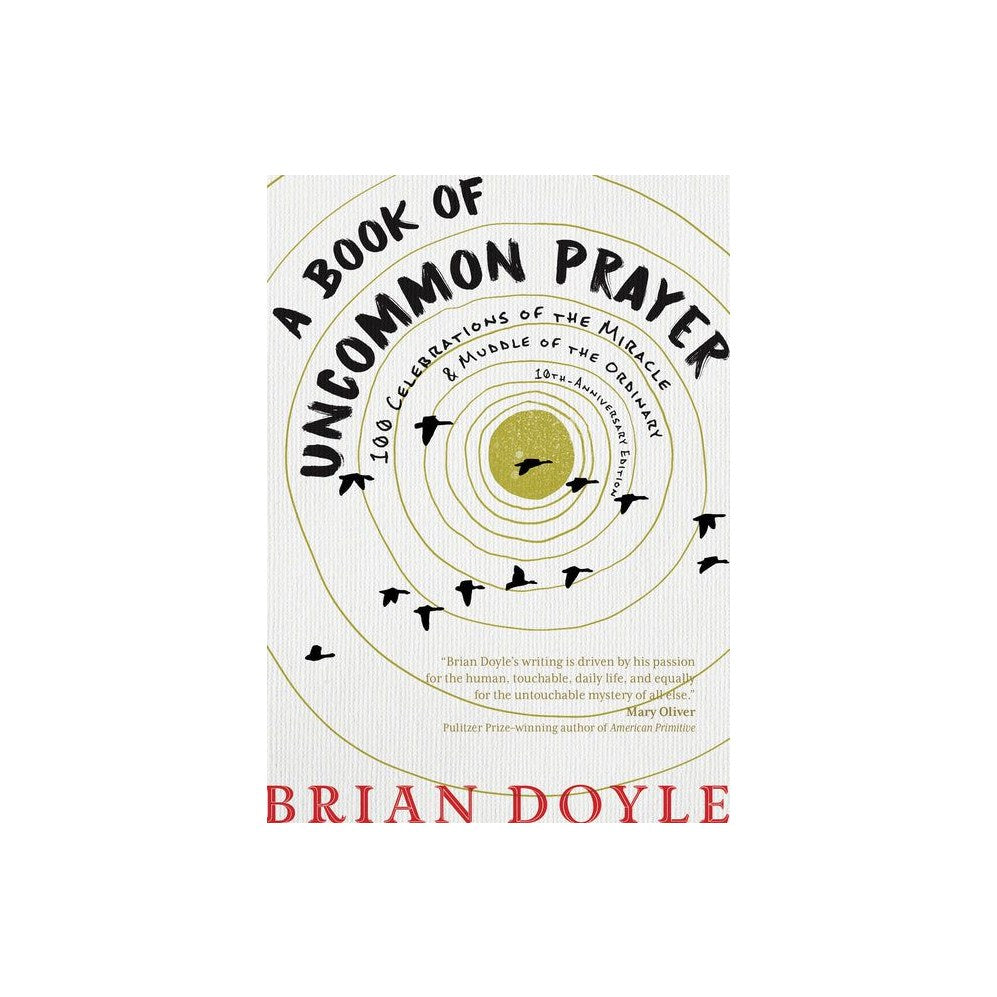 A Book of Uncommon Prayer: 100 Celebrations of the Miracle & Muddle of the Ordinary (Anniversary)