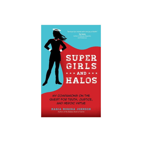 Super Girls and Halos: My Companions on the Quest for Truth, Justice, and Heroic Virtue