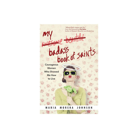My Badass Book of Saints: Courageous Women Who Showed Me How to Live