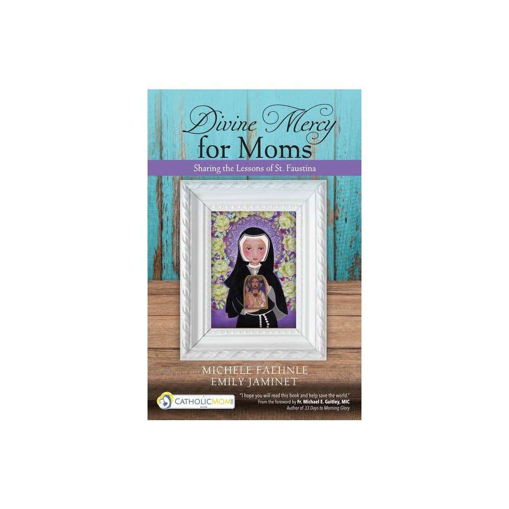 Divine Mercy for Moms: Sharing the Lessons of St. Faustina