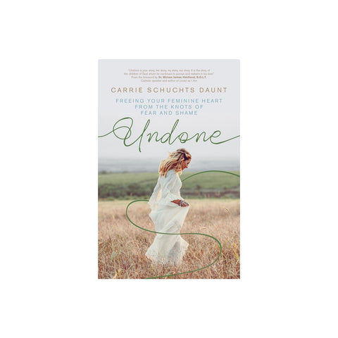 Undone: Freeing Your Feminine Heart from the Knots of Fear and Shame