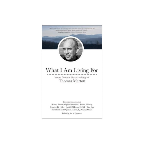 What I Am Living for: Lessons from the Life and Writings of Thomas Merton