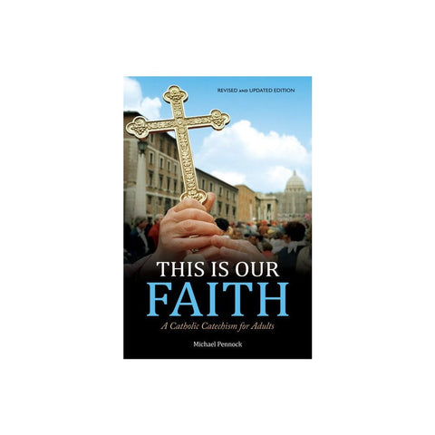 This Is Our Faith: A Catholic Catechism for Adults (Revised, Updated)