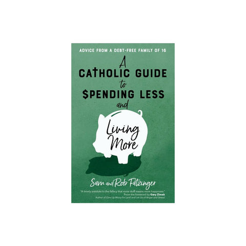 A Catholic Guide to Spending Less and Living More: Advice from a Debt-Free Family of 16