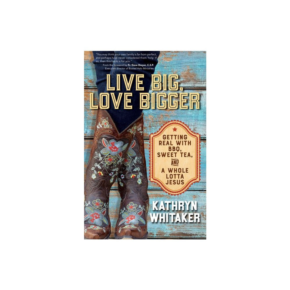 Live Big, Love Bigger: Getting Real with Bbq, Sweet Tea, and a Whole Lotta Jesus