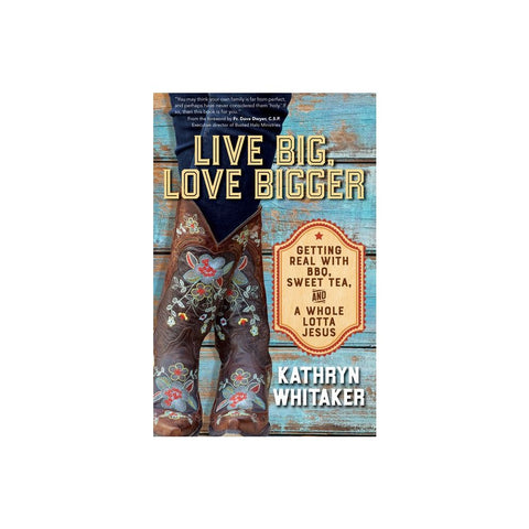 Live Big, Love Bigger: Getting Real with Bbq, Sweet Tea, and a Whole Lotta Jesus