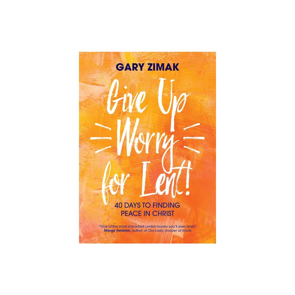 Give Up Worry for Lent!: 40 Days to Finding Peace in Christ
