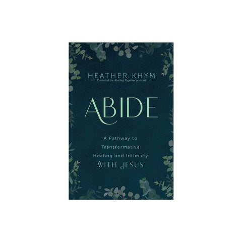 Abide: A Pathway to Transformative Healing and Intimacy with Jesus