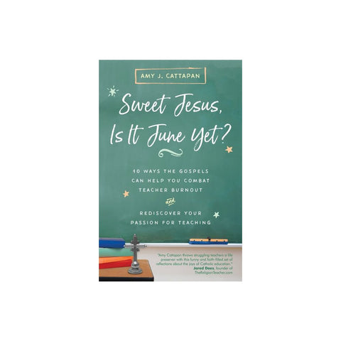 Sweet Jesus, Is It June Yet?: 10 Ways the Gospels Can Help You Combat Teacher Burnout and Rediscover Your Passion for Teaching