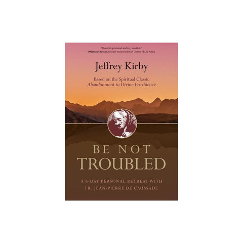 Be Not Troubled: A 6-Day Personal Retreat with Fr. Jean-Pierre de Caussade