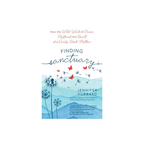 Finding Sanctuary: How the Wild Work of Peace Restored the Heart of a Sandy Hook Mother