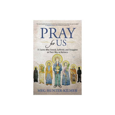 Pray for Us: 75 Saints Who Sinned, Suffered, and Struggled on Their Way to Holiness