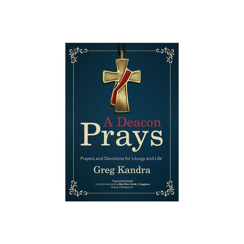 A Deacon Prays: Prayers and Devotions for Liturgy and Life