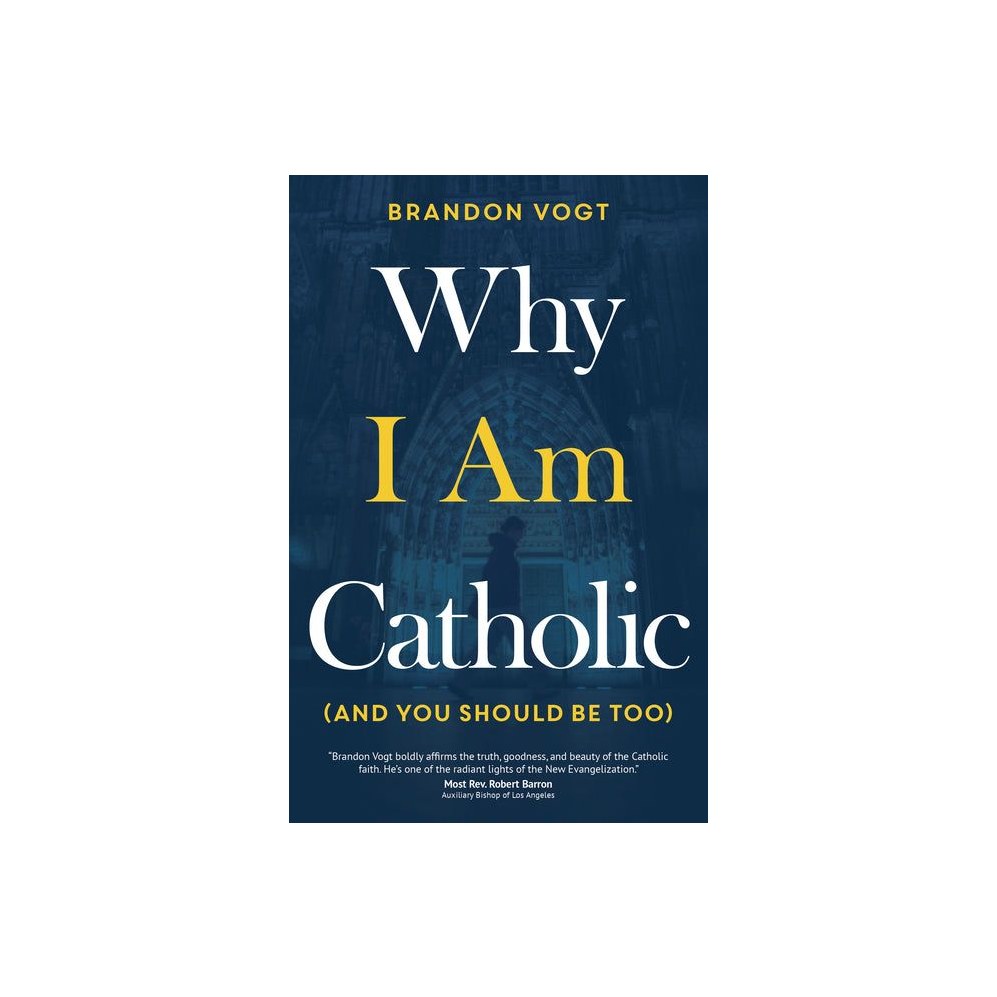 Why I Am Catholic (and You Should Be Too)