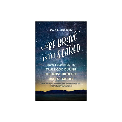 Be Brave in the Scared: How I Learned to Trust God During the Most Difficult Days of My Life