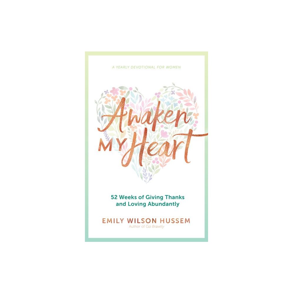 Awaken My Heart: 52 Weeks of Giving Thanks and Loving Abundantly: A Yearly Devotional for Women