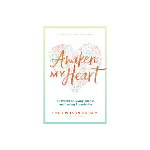 Awaken My Heart: 52 Weeks of Giving Thanks and Loving Abundantly: A Yearly Devotional for Women