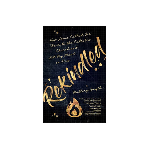 Rekindled: How Jesus Called Me Back to the Catholic Church and Set My Heart on Fire