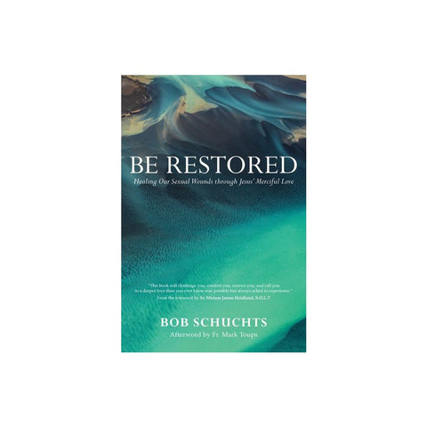 Be Restored: Healing Our Sexual Wounds Through Jesus' Merciful Love