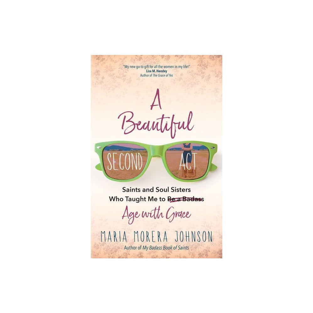 A Beautiful Second ACT: Saints and Soul Sisters Who Taught Me to (Be a Badass) Age with Grace