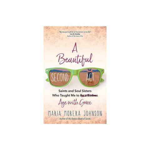 A Beautiful Second ACT: Saints and Soul Sisters Who Taught Me to (Be a Badass) Age with Grace