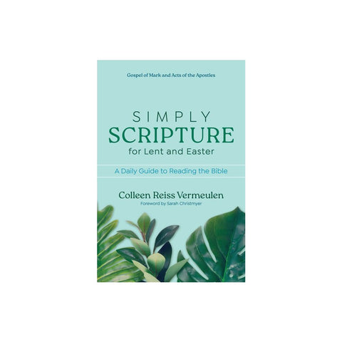 Simply Scripture for Lent and Easter: A Daily Guide to Reading the Bible Gospel of Mark and Acts of the Apostles