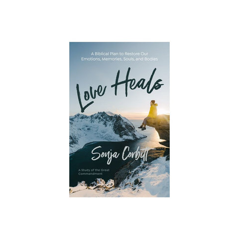 Love Heals: A Biblical Plan to Restore Our Emotions, Memories, Souls, and Bodies