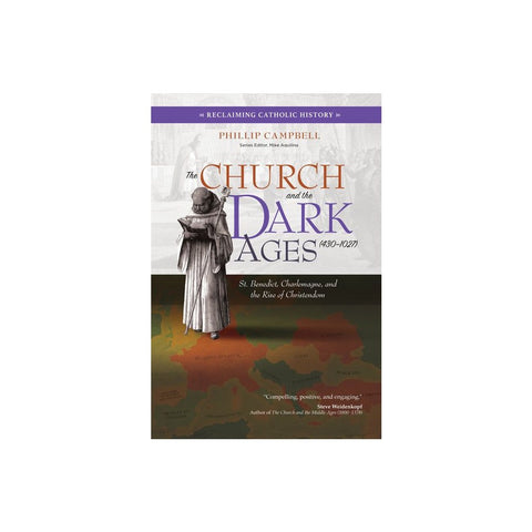 The Church and the Dark Ages (430-1027): St. Benedict, Charlemagne, and the Rise of Christendom
