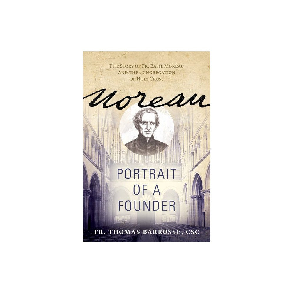 Moreau: Portrait of a Founder (the Story of Fr. Basil Moreau and the Congregation of Holy Cross)