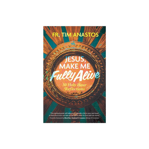 Jesus, Make Me Fully Alive: 30 Holy Hour Reflections