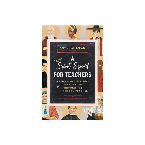 A Saint Squad for Teachers: 45 Heavenly Friends to Carry You Through the School Year