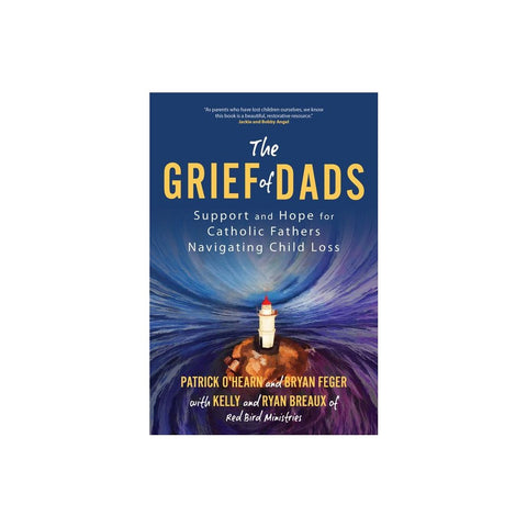 The Grief of Dads: Support and Hope for Catholic Fathers Navigating Child Loss
