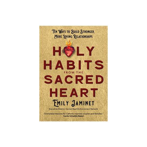 Holy Habits from the Sacred Heart: Ten Ways to Build Stronger, More Loving Relationships