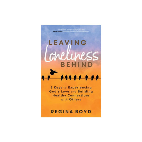 Leaving Loneliness Behind: 5 Keys to Experiencing God's Love and Building Healthy Connections with Others