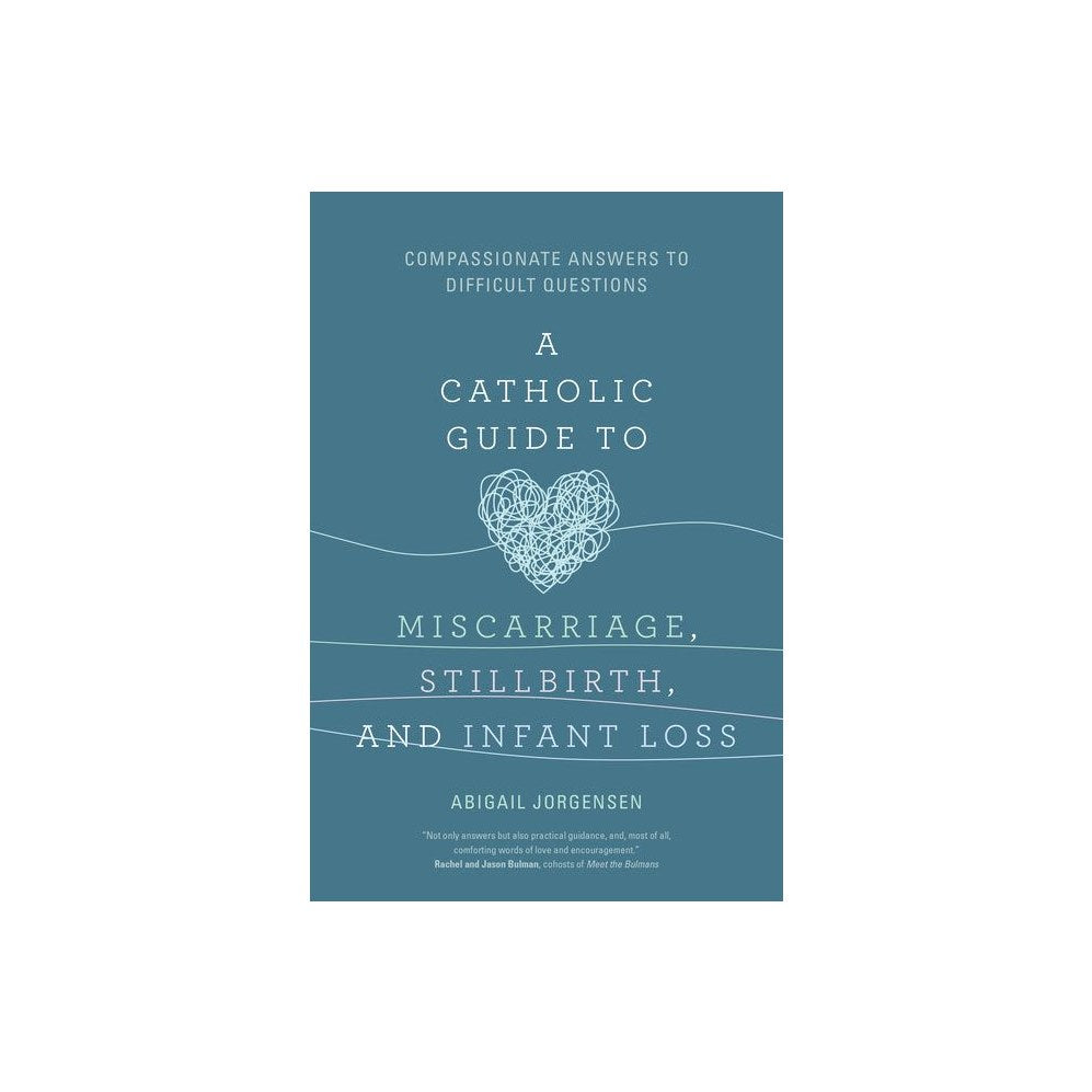 A Catholic Guide to Miscarriage, Stillbirth, and Infant Loss: Compassionate Answers to Difficult Questions