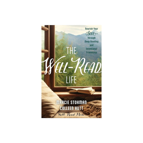The Well-Read Life: Nourish Your Soul Through Deep Reading and Intentional Friendship