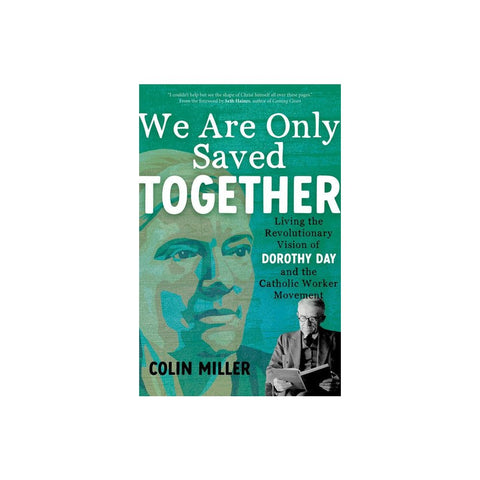 We Are Only Saved Together: Living the Revolutionary Vision of Dorothy Day and the Catholic Worker Movement