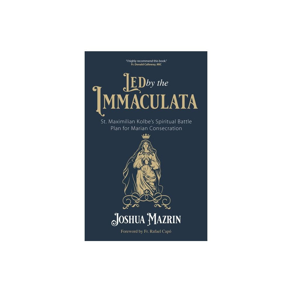 Led by the Immaculata: St. Maximilian Kolbe's Spiritual Battle Plan for Marian Consecration