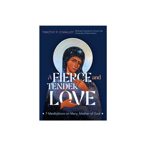 A Fierce and Tender Love: 7 Meditations on Mary, Mother of God
