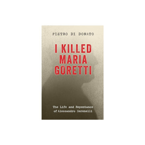 I Killed Maria Goretti: The Life and Repentance of Alessandro Serenelli