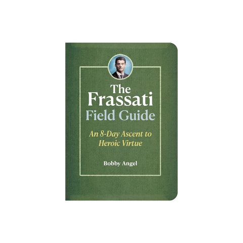 The Frassati Field Guide: An 8-Day Ascent to Heroic Virtue with Blessed Pier Giorgio Frassati