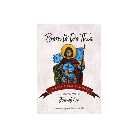 Born to Do This: 30 Days with Joan of Arc