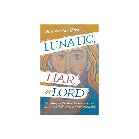 Lunatic, Liar, or Lord: Unveiling the Truth of Catholicism with C. S. Lewis's Mere Christianity