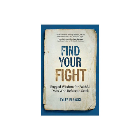 Find Your Fight: Rugged Wisdom for Faithful Dads Who Refuse to Settle