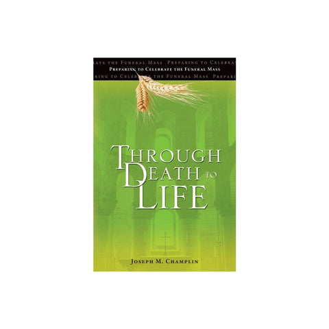 Through Death to Life: Preparing to Celebrate the Funeral Mass (Revised, Perfect Bound)