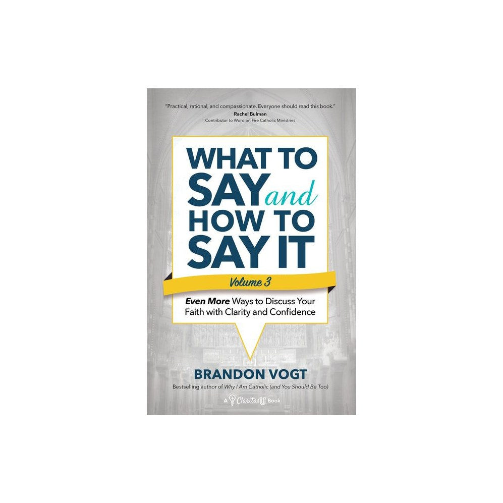 What to Say and How to Say It, Volume III: Even More Ways to Discuss Your Faith with Clarity and Confidence