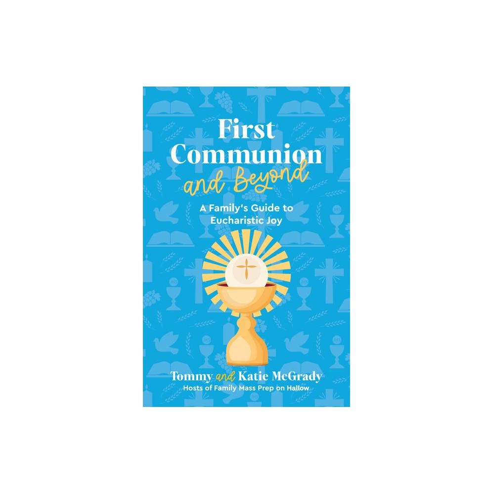 First Communion and Beyond: A Family's Guide to Eucharistic Joy